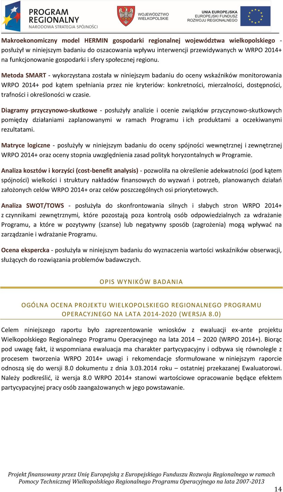 Metoda SMART - wykorzystana została w niniejszym badaniu do oceny wskaźników monitorowania WRPO 2014+ pod kątem spełniania przez nie kryteriów: konkretności, mierzalności, dostępności, trafności i