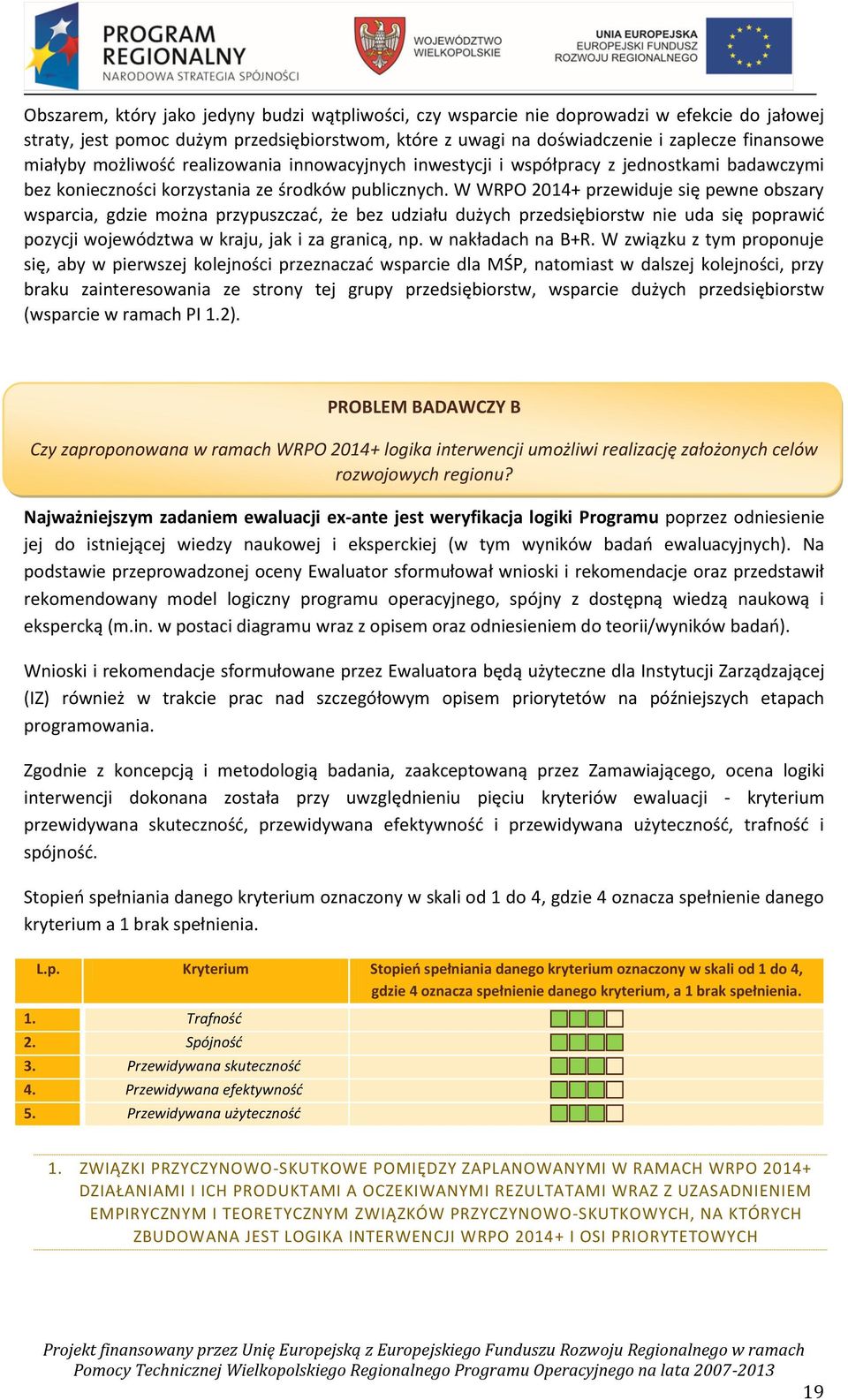 W WRPO 2014+ przewiduje się pewne obszary wsparcia, gdzie można przypuszczać, że bez udziału dużych przedsiębiorstw nie uda się poprawić pozycji województwa w kraju, jak i za granicą, np.