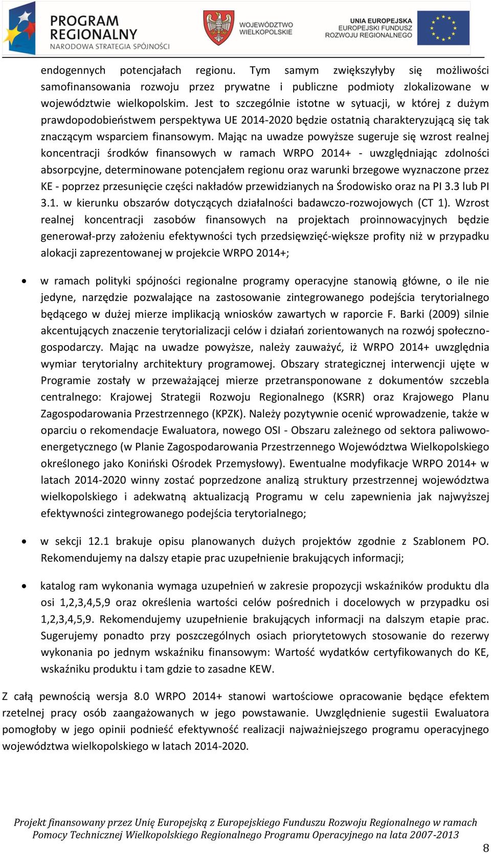 Mając na uwadze powyższe sugeruje się wzrost realnej koncentracji środków finansowych w ramach WRPO 2014+ - uwzględniając zdolności absorpcyjne, determinowane potencjałem regionu oraz warunki