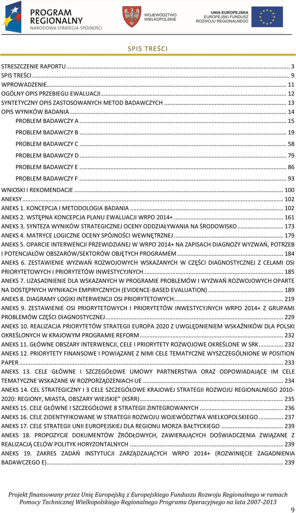 .. 102 ANEKS 1. KONCEPCJA I METODOLOGIA BADANIA... 102 ANEKS 2. WSTĘPNA KONCEPCJA PLANU EWALUACJI WRPO 2014+... 161 ANEKS 3. SYNTEZA WYNIKÓW STRATEGICZNEJ OCENY ODDZIAŁYWANIA NA ŚRODOWISKO.