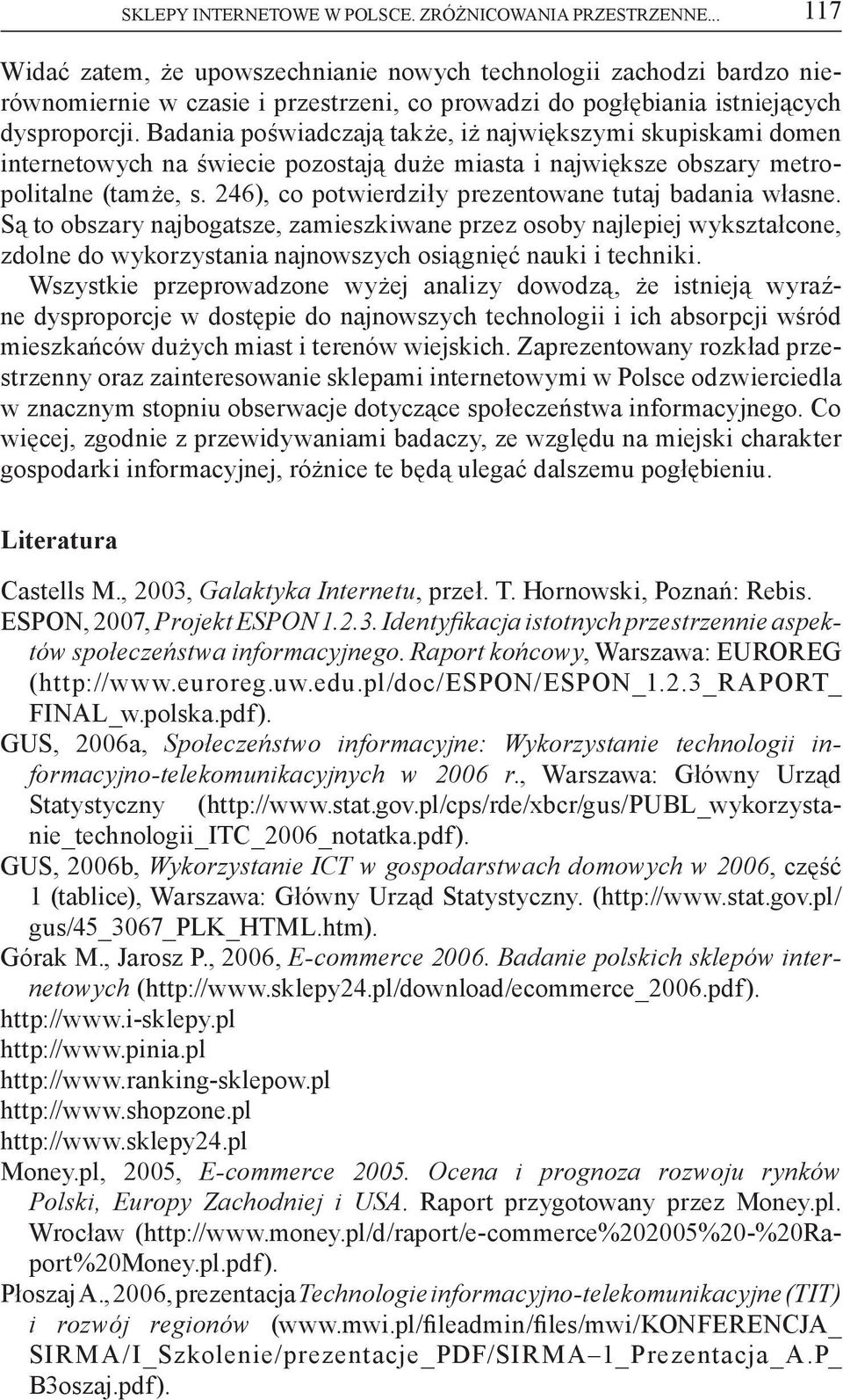 Badania poświadczają także, iż największymi skupiskami domen internetowych na świecie pozostają duże miasta i największe obszary metropolitalne (tamże, s.