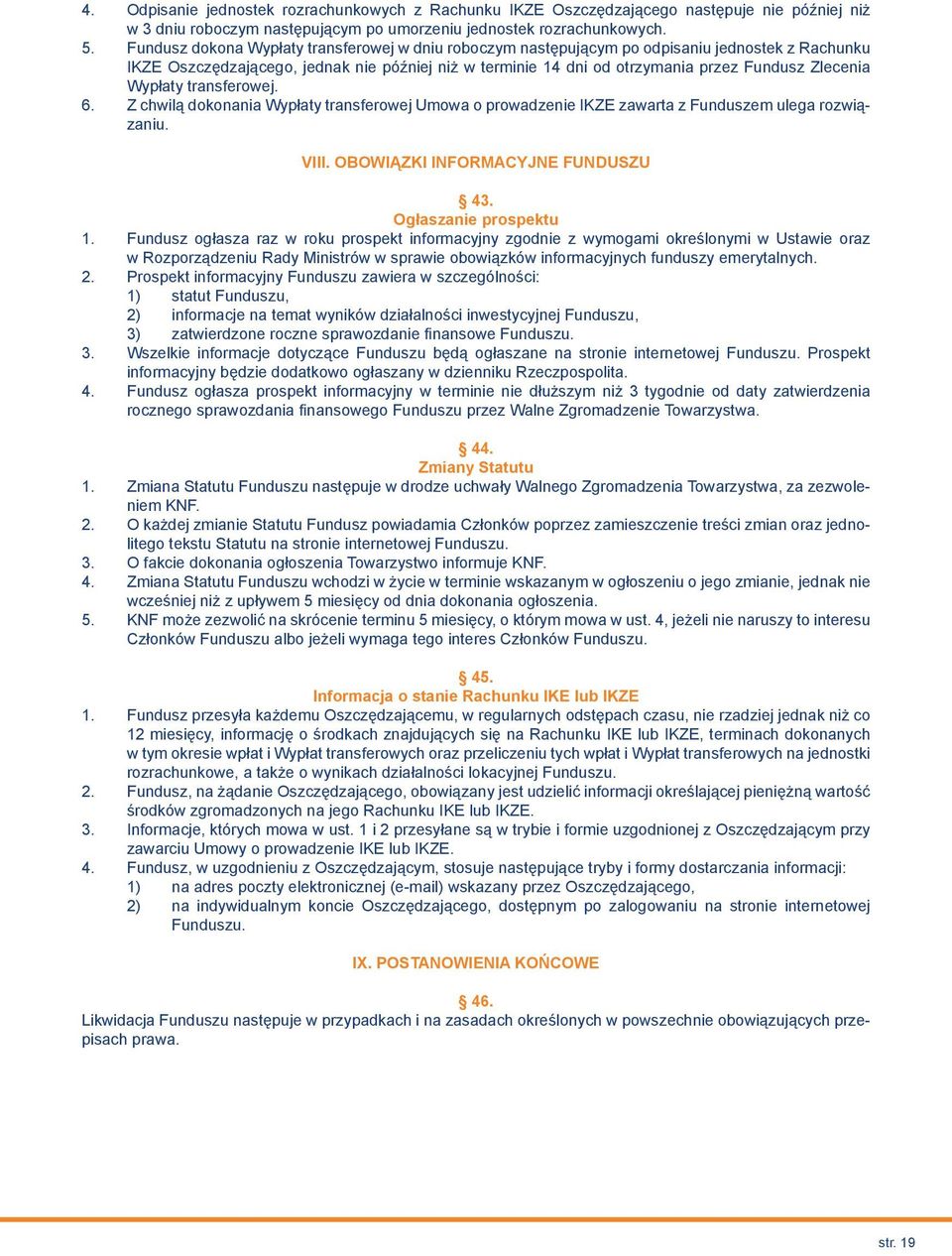 Wypłaty transferowej. 6. Z chwilą dokonania Wypłaty transferowej Umowa o prowadzenie IKZE zawarta z Funduszem ulega rozwiązaniu. VIII. OBOWIĄZKI INFORMACYJNE FUNDUSZU 43. Ogłaszanie prospektu 1.