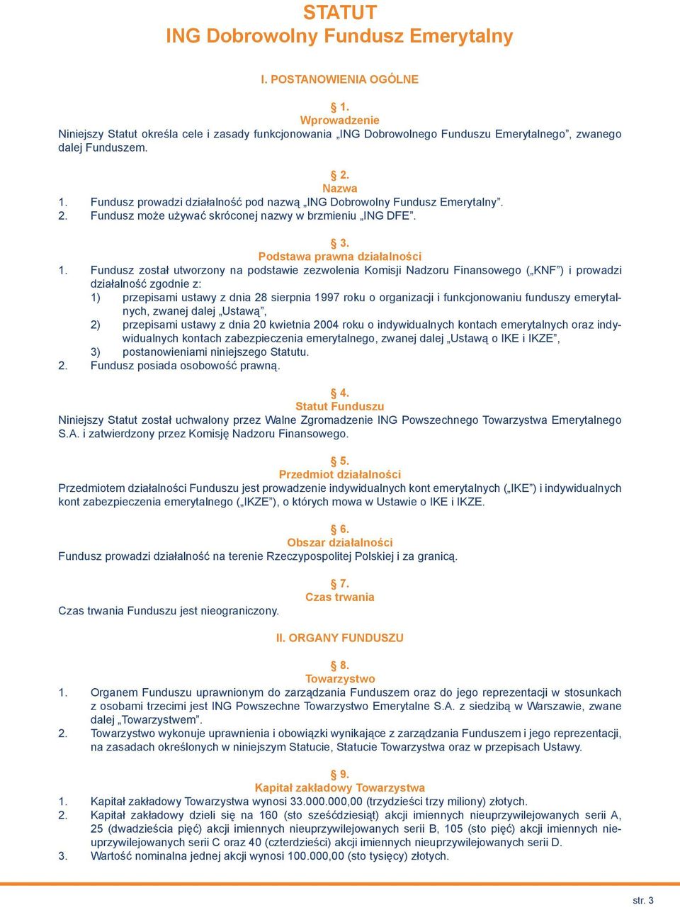 Fundusz został utworzony na podstawie zezwolenia Komisji Nadzoru Finansowego ( KNF ) i prowadzi działalność zgodnie z: 1) przepisami ustawy z dnia 28 sierpnia 1997 roku o organizacji i funkcjonowaniu