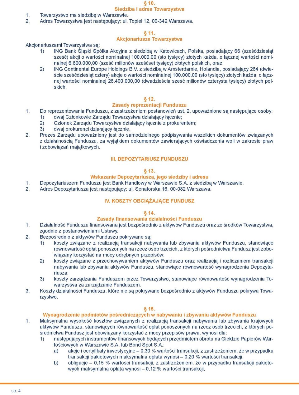 000,00 (sto tysięcy) złotych każda, o łącznej wartości nominalnej 6.600.000,00 (sześć milionów sześćset tysięcy) złotych polskich, oraz 2) ING Continental Europe Holdings B.V.