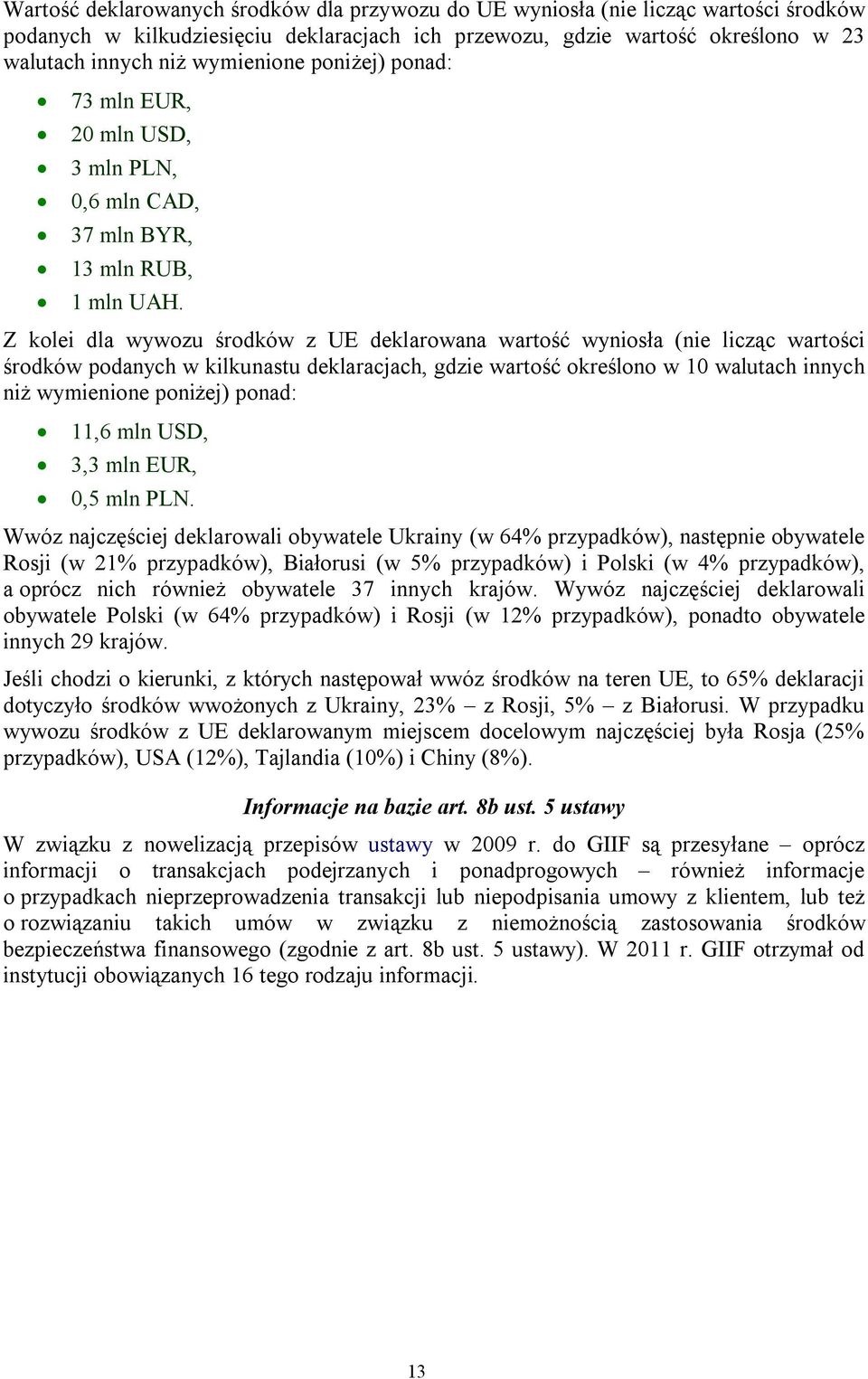 Z kolei dla wywozu środków z UE deklarowana wartość wyniosła (nie licząc wartości środków podanych w kilkunastu deklaracjach, gdzie wartość określono w 10 walutach innych niż wymienione poniżej)