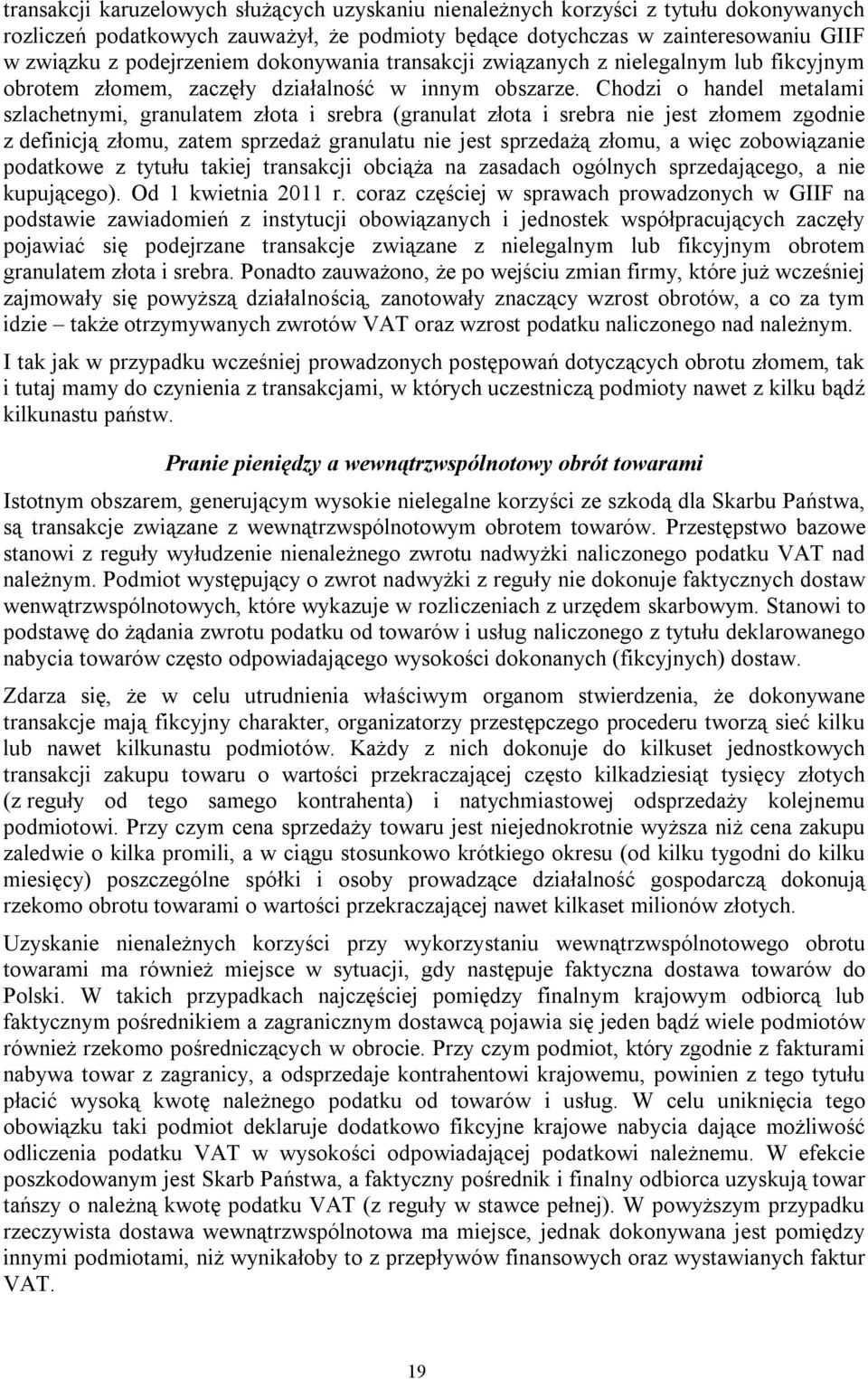 Chodzi o handel metalami szlachetnymi, granulatem złota i srebra (granulat złota i srebra nie jest złomem zgodnie z definicją złomu, zatem sprzedaż granulatu nie jest sprzedażą złomu, a więc