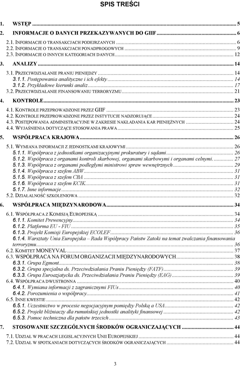 2. PRZECIWDZIAŁANIE FINANSOWANIU TERRORYZMU... 21 4. KONTROLE... 23 4.1. KONTROLE PRZEPROWADZONE PRZEZ GIIF... 23 4.2. KONTROLE PRZEPROWADZONE PRZEZ INSTYTUCJE NADZORUJĄCE... 24 4.3. POSTĘPOWANIA ADMINISTRACYJNE W ZAKRESIE NAKŁADANIA KAR PIENIĘŻNYCH.