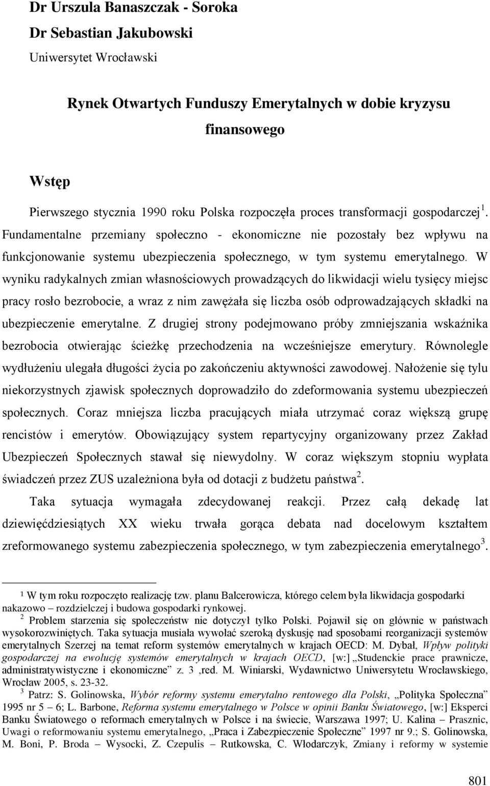 W wyniku radykalnych zmian własnościowych prowadzących do likwidacji wielu tysięcy miejsc pracy rosło bezrobocie, a wraz z nim zawężała się liczba osób odprowadzających składki na ubezpieczenie