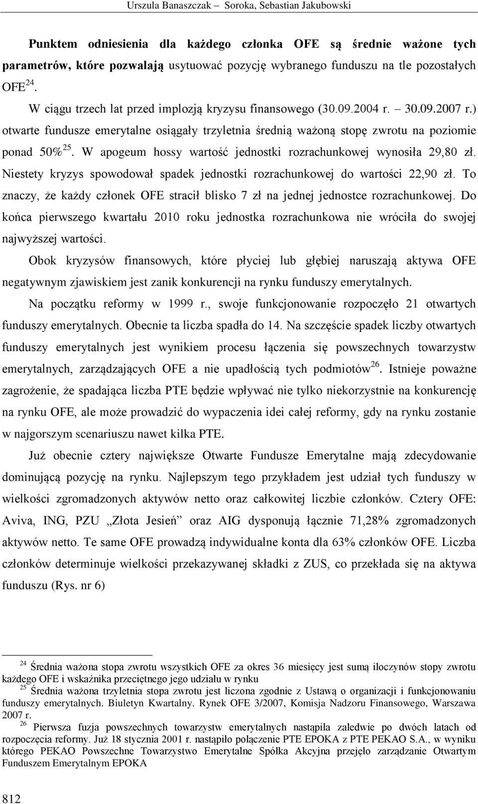 W apogeum hossy wartość jednostki rozrachunkowej wynosiła 29,80 zł. Niestety kryzys spowodował spadek jednostki rozrachunkowej do wartości 22,90 zł.