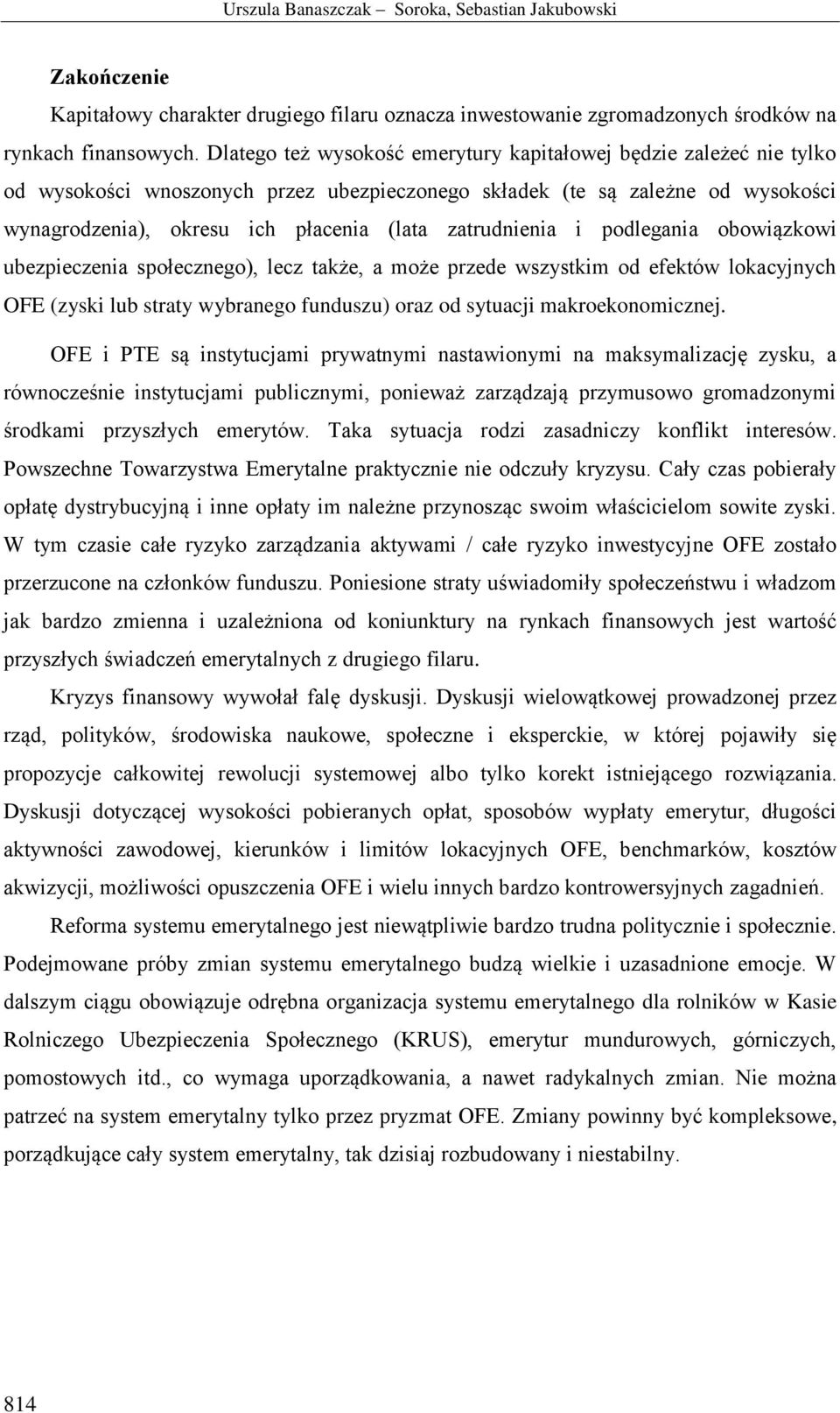 zatrudnienia i podlegania obowiązkowi ubezpieczenia społecznego), lecz także, a może przede wszystkim od efektów lokacyjnych OFE (zyski lub straty wybranego funduszu) oraz od sytuacji