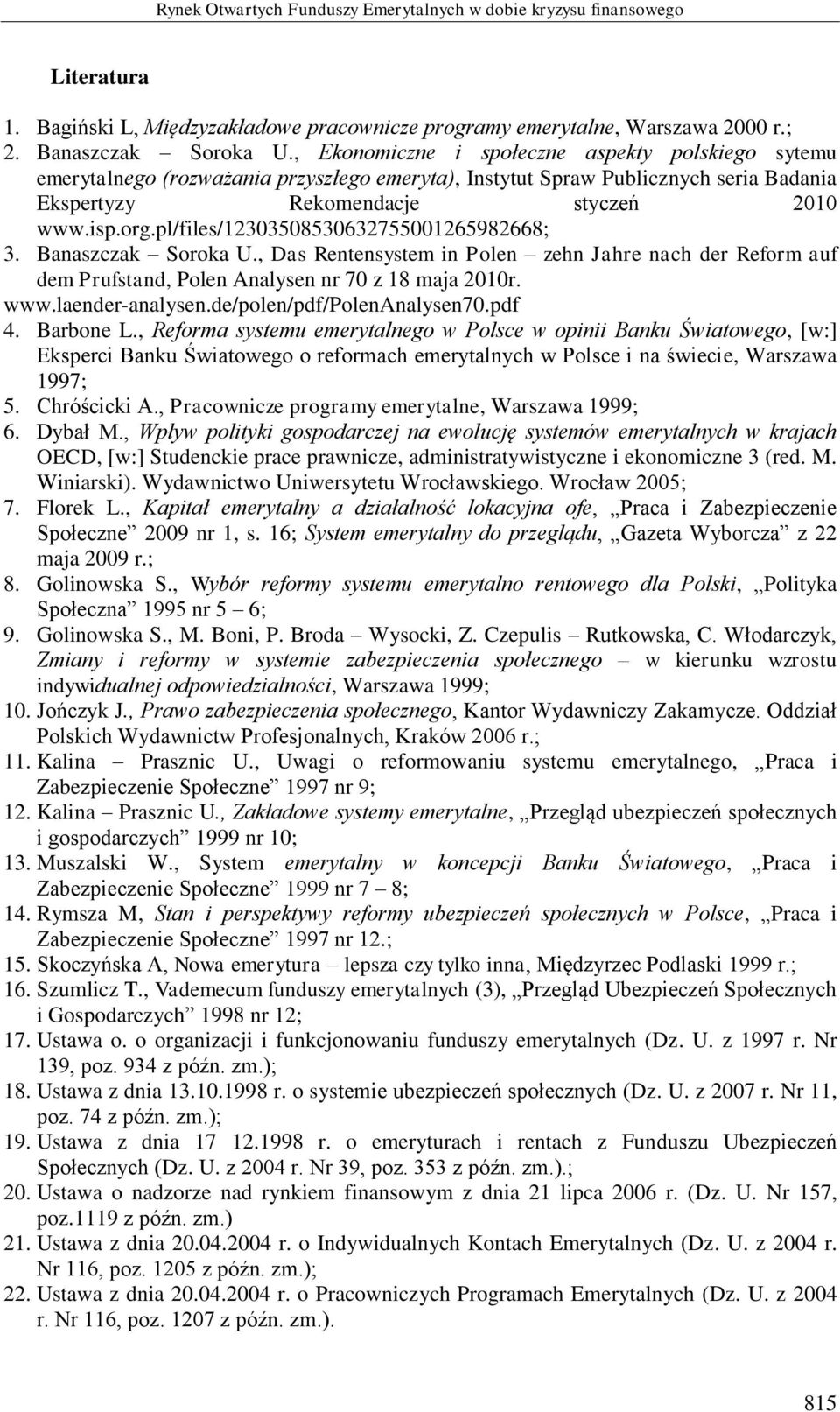 pl/files/12303508530632755001265982668; 3. Banaszczak Soroka U., Das Rentensystem in Polen zehn Jahre nach der Reform auf dem Prufstand, Polen Analysen nr 70 z 18 maja 2010r. www.laender-analysen.