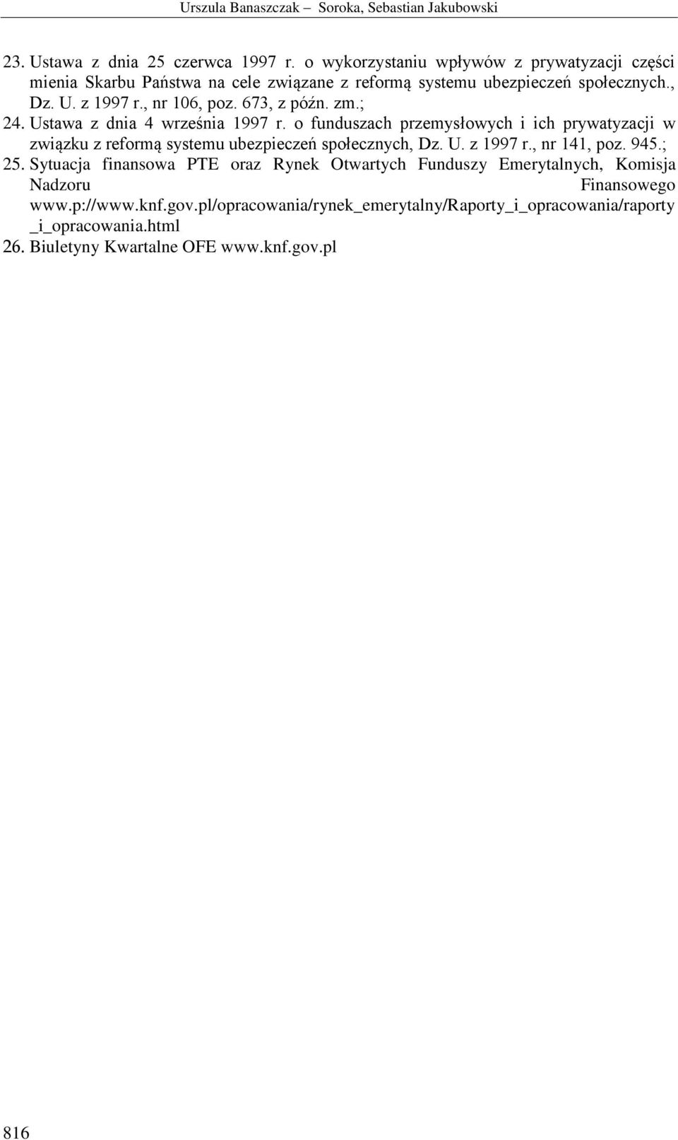 673, z późn. zm.; 24. Ustawa z dnia 4 września 1997 r. o funduszach przemysłowych i ich prywatyzacji w związku z reformą systemu ubezpieczeń społecznych, Dz. U. z 1997 r.