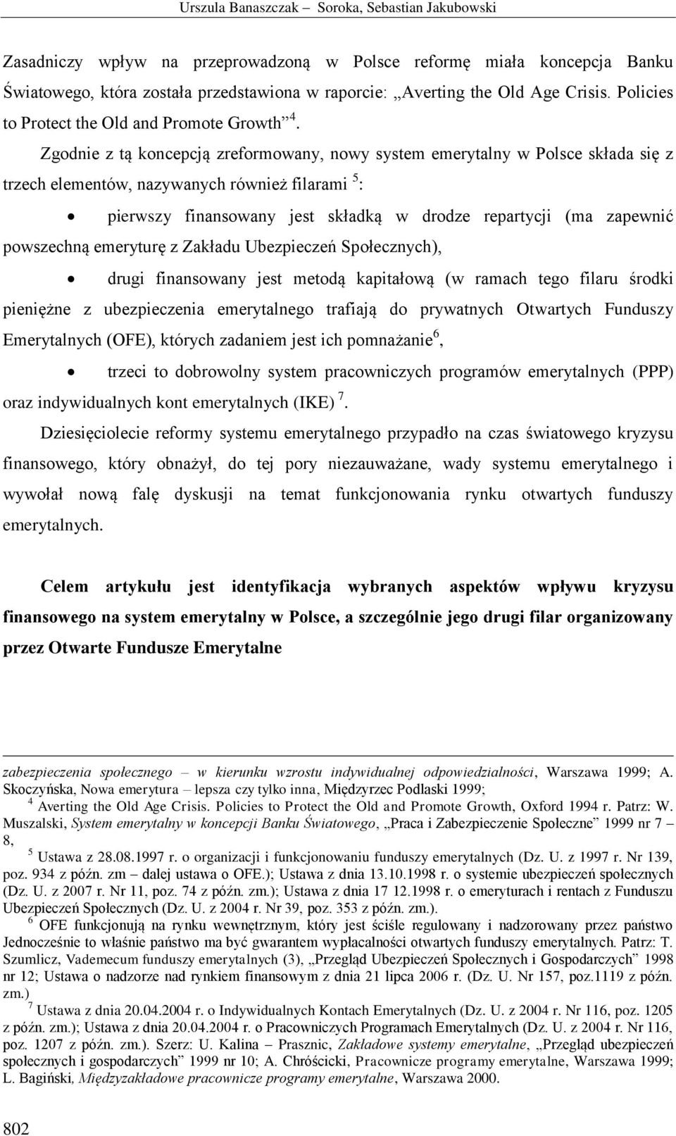 Zgodnie z tą koncepcją zreformowany, nowy system emerytalny w Polsce składa się z trzech elementów, nazywanych również filarami 5 : pierwszy finansowany jest składką w drodze repartycji (ma zapewnić