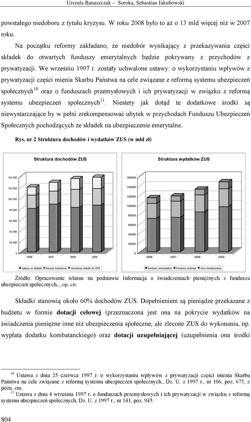 zostały uchwalone ustawy: o wykorzystaniu wpływów z prywatyzacji części mienia Skarbu Państwa na cele związane z reformą systemu ubezpieczeń społecznych 10 oraz o funduszach przemysłowych i ich