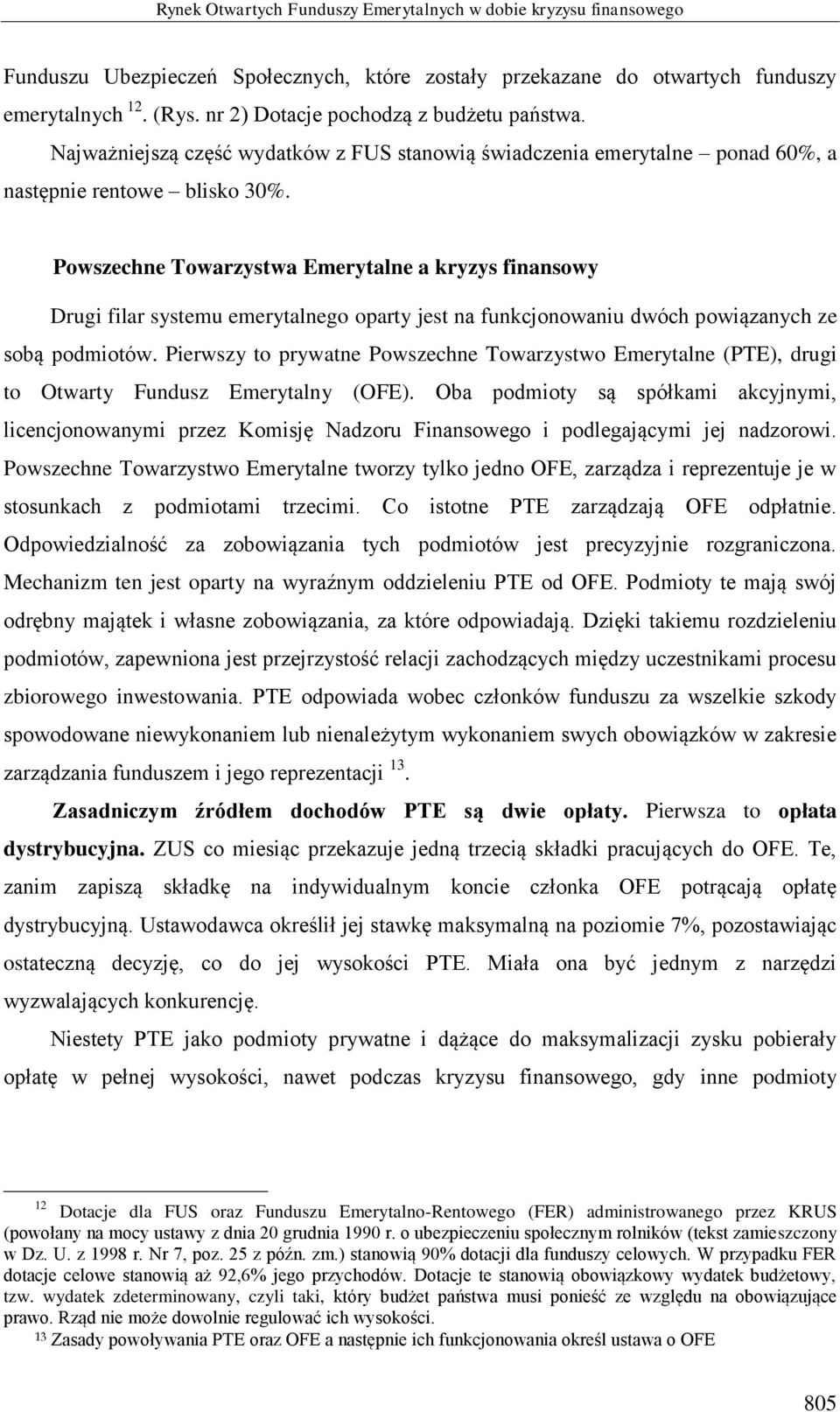 Powszechne Towarzystwa Emerytalne a kryzys finansowy Drugi filar systemu emerytalnego oparty jest na funkcjonowaniu dwóch powiązanych ze sobą podmiotów.