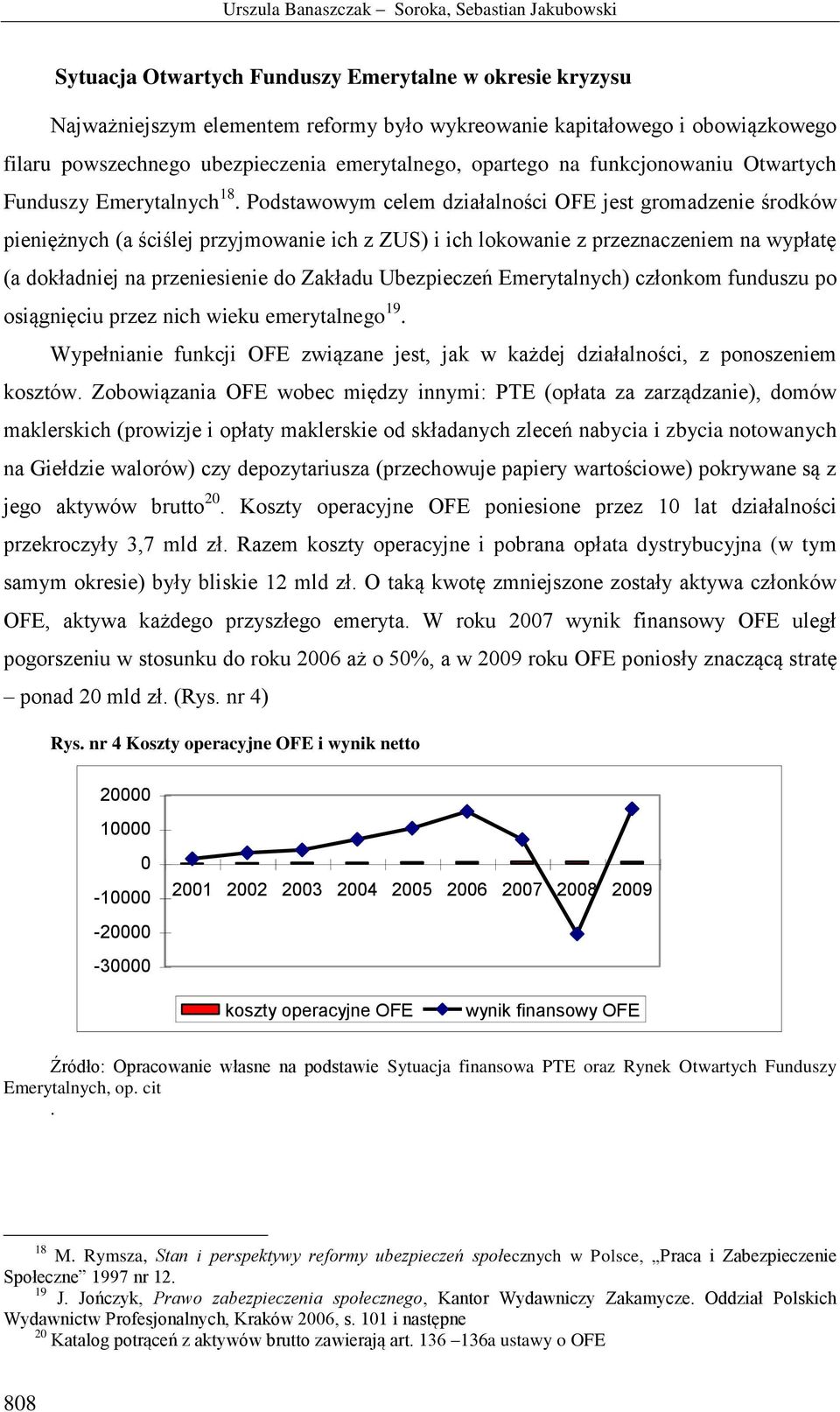 Podstawowym celem działalności OFE jest gromadzenie środków pieniężnych (a ściślej przyjmowanie ich z ZUS) i ich lokowanie z przeznaczeniem na wypłatę (a dokładniej na przeniesienie do Zakładu