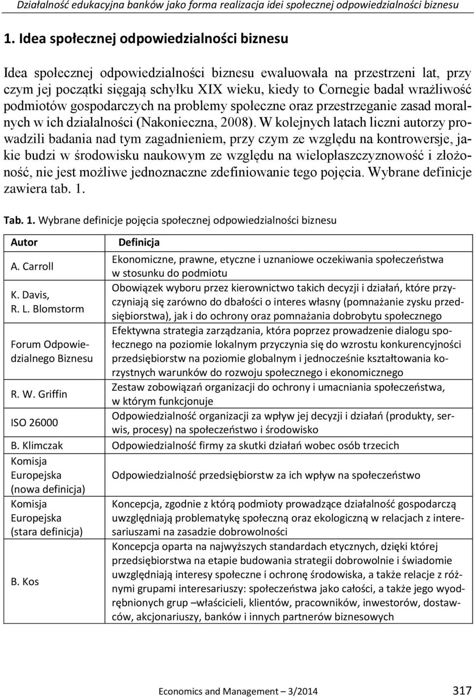 podmiotów gospodarczych na problemy społeczne oraz przestrzeganie zasad moralnych w ich działalności (Nakonieczna, 2008).