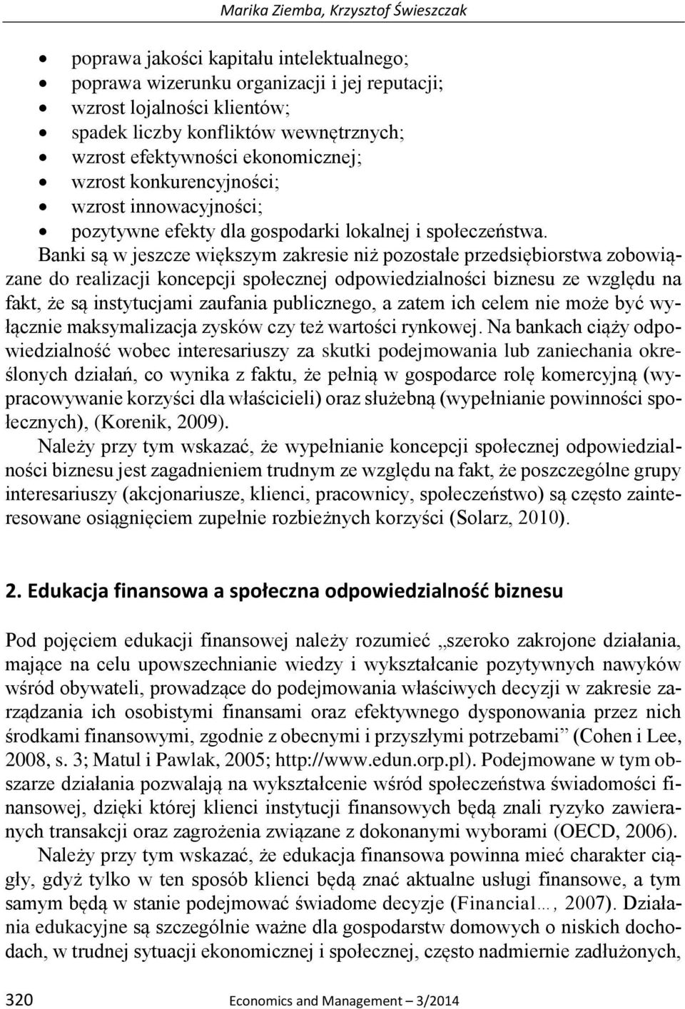 Banki są w jeszcze większym zakresie niż pozostałe przedsiębiorstwa zobowiązane do realizacji koncepcji społecznej odpowiedzialności biznesu ze względu na fakt, że są instytucjami zaufania