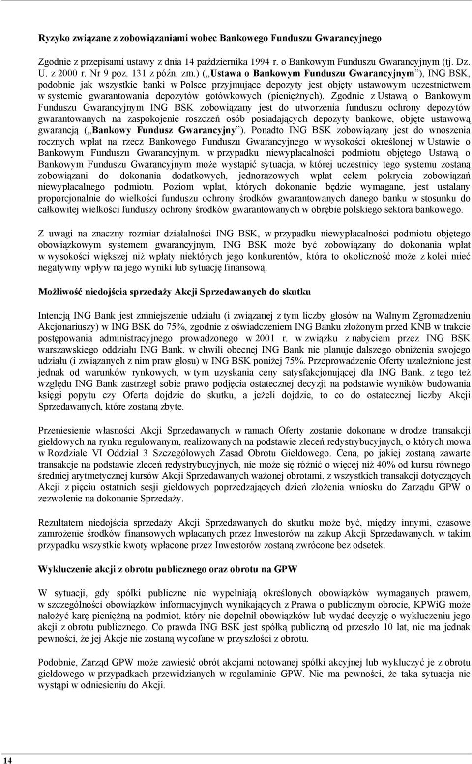 ) ( Ustawa o Bankowym Funduszu Gwarancyjnym ), ING BSK, podobnie jak wszystkie banki w Polsce przyjmujące depozyty jest objęty ustawowym uczestnictwem w systemie gwarantowania depozytów gotówkowych