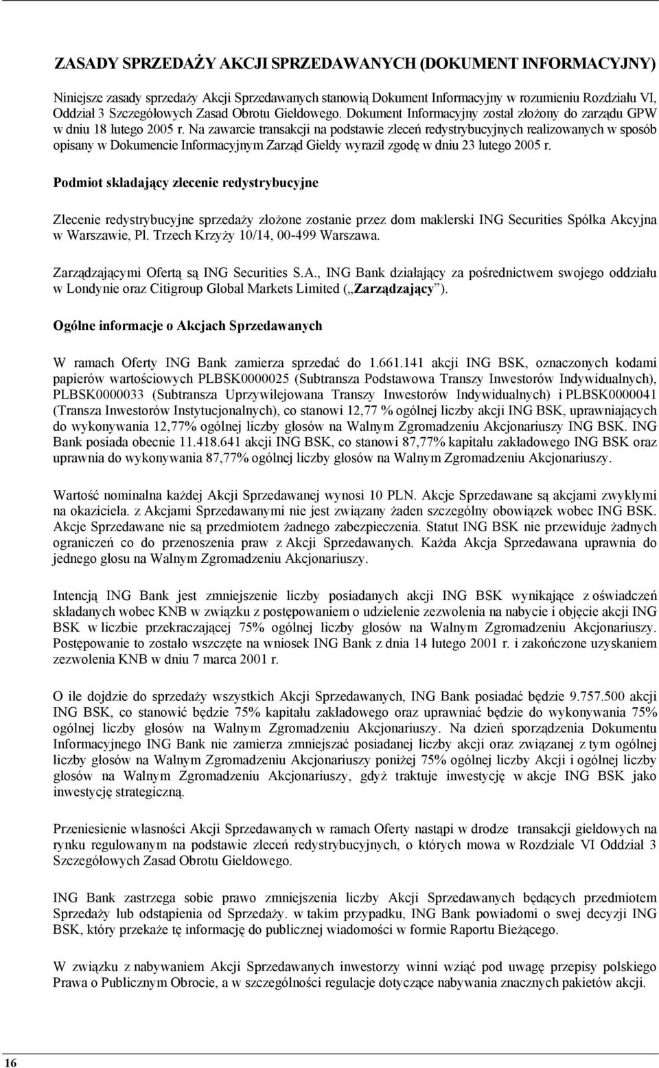 Na zawarcie transakcji na podstawie zleceń redystrybucyjnych realizowanych w sposób opisany w Dokumencie Informacyjnym Zarząd Giełdy wyraził zgodę w dniu 23 lutego 2005 r.