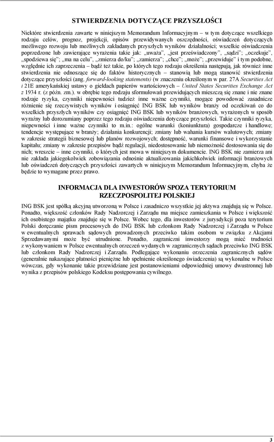 przeświadczony, sądzi ; oczekuje, spodziewa się ; ma na celu, zmierza do/ku ; zamierza ; chce ; może ; przewiduje i tym podobne, względnie ich zaprzeczenia bądź też takie, po których tego rodzaju