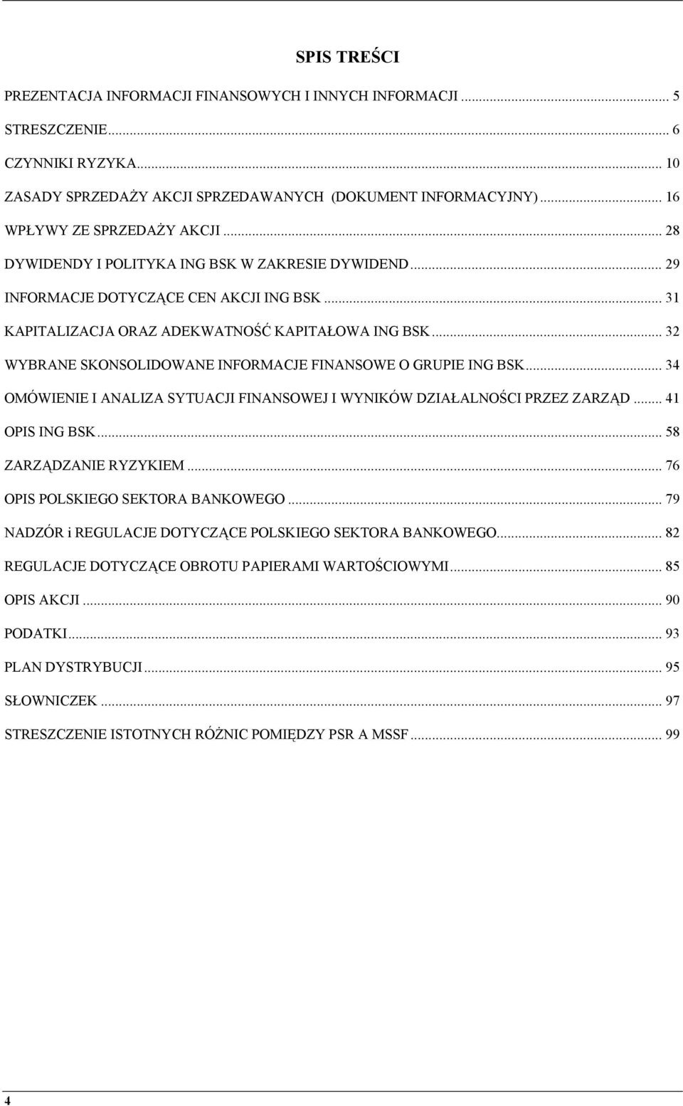.. 32 WYBRANE SKONSOLIDOWANE INFORMACJE FINANSOWE O GRUPIE ING BSK... 34 OMÓWIENIE I ANALIZA SYTUACJI FINANSOWEJ I WYNIKÓW DZIAŁALNOŚCI PRZEZ ZARZĄD... 41 OPIS ING BSK... 58 ZARZĄDZANIE RYZYKIEM.
