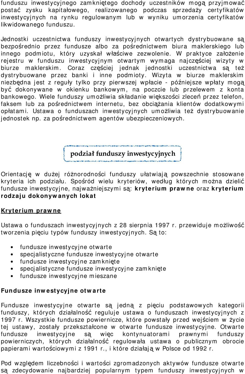 Jednostki uczestnictwa funduszy inwestycyjnych otwartych dystrybuowane s bezpo rednio przez fundusze albo za po rednictwem biura maklerskiego lub innego podmiotu, który uzyska w ciwe zezwolenie.