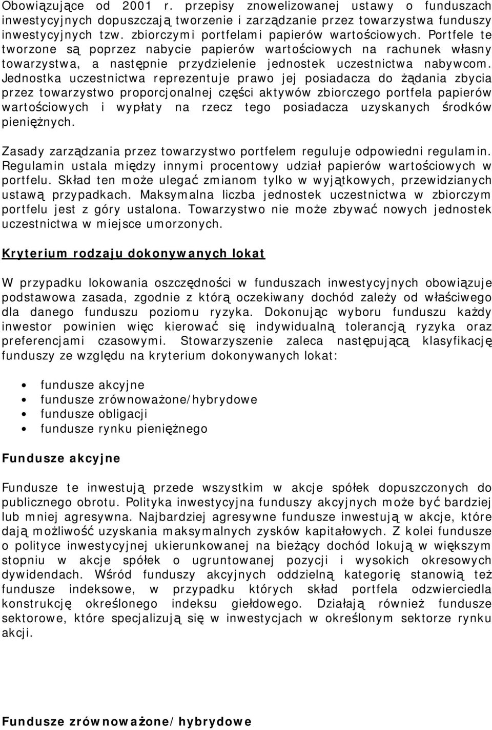 Jednostka uczestnictwa reprezentuje prawo jej posiadacza do dania zbycia przez towarzystwo proporcjonalnej cz ci aktywów zbiorczego portfela papierów warto ciowych i wyp aty na rzecz tego posiadacza