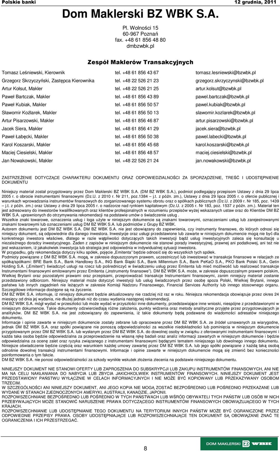 +48 61 856 43 89 pawel.bartczak@bzwbk.pl Paweł Kubiak, Makler tel. +48 61 856 50 57 pawel.kubiak@bzwbk.pl Sławomir Koźlarek, Makler tel. +48 61 856 50 13 slawomir.kozlarek@bzwbk.