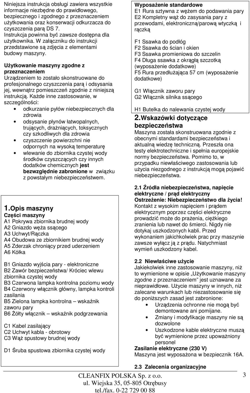 Użytkowanie maszyny zgodne z przeznaczeniem Urządzeniem to zostało skonstruowane do profesjonalnego czyszczenia parą i odsysania jej, wewnątrz pomieszczeń zgodnie z niniejszą instrukcją.