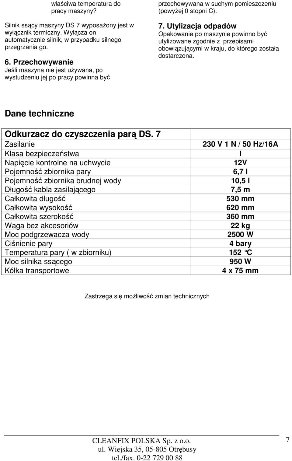 Utylizacja odpadów Opakowanie po maszynie powinno być utylizowane zgodnie z przepisami obowiązującymi w kraju, do którego została dostarczona. Dane techniczne Odkurzacz do czyszczenia parą DS.