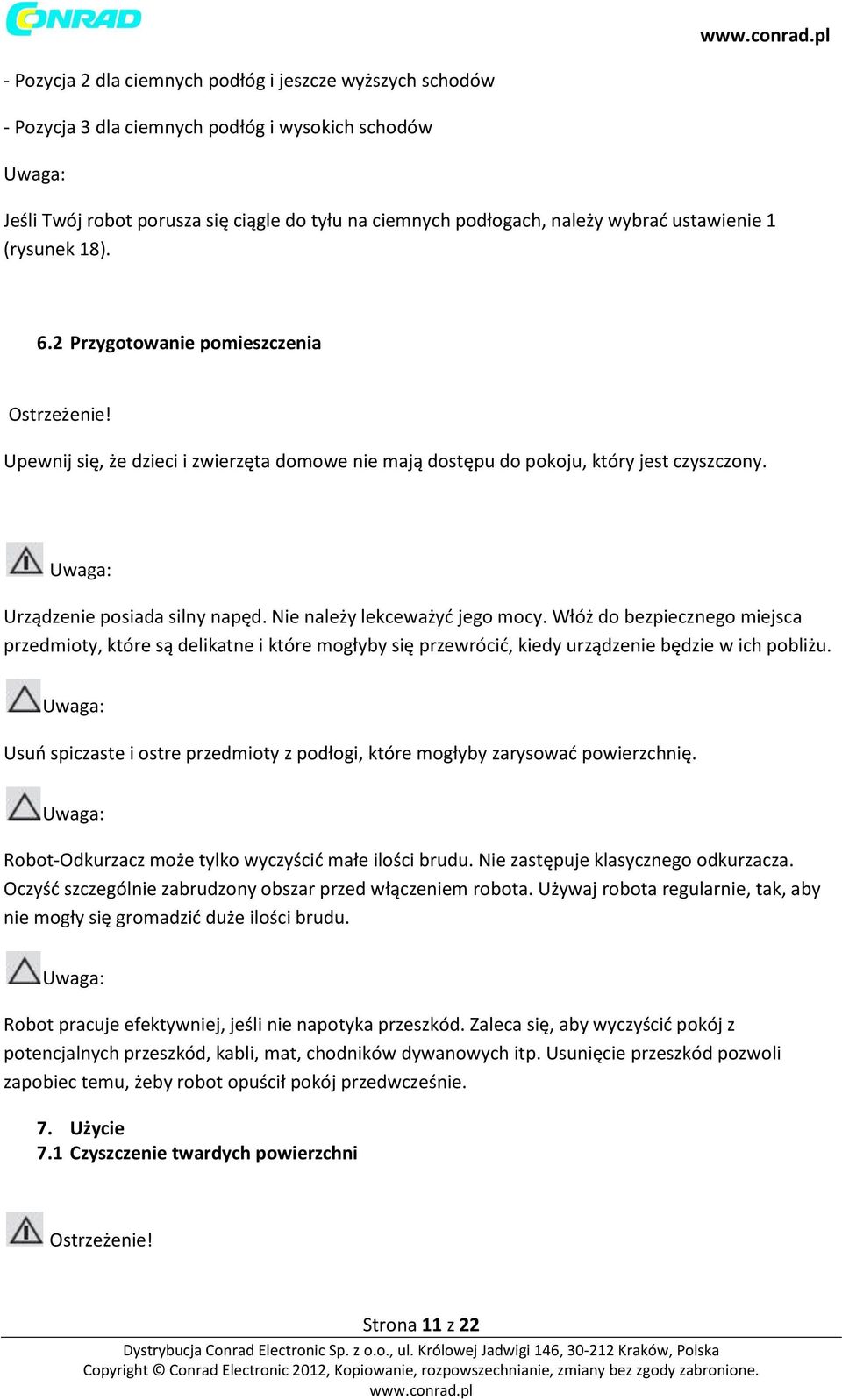 Nie należy lekceważyć jego mocy. Włóż do bezpiecznego miejsca przedmioty, które są delikatne i które mogłyby się przewrócić, kiedy urządzenie będzie w ich pobliżu.