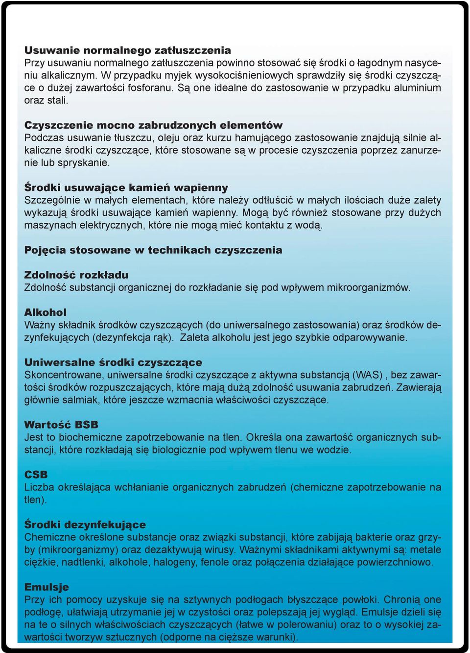 Czyszczenie mocno zabrudzonych elementów Podczas usuwanie tłuszczu, oleju oraz kurzu hamującego zastosowanie znajdują silnie alkaliczne środki czyszczące, które stosowane są w procesie czyszczenia