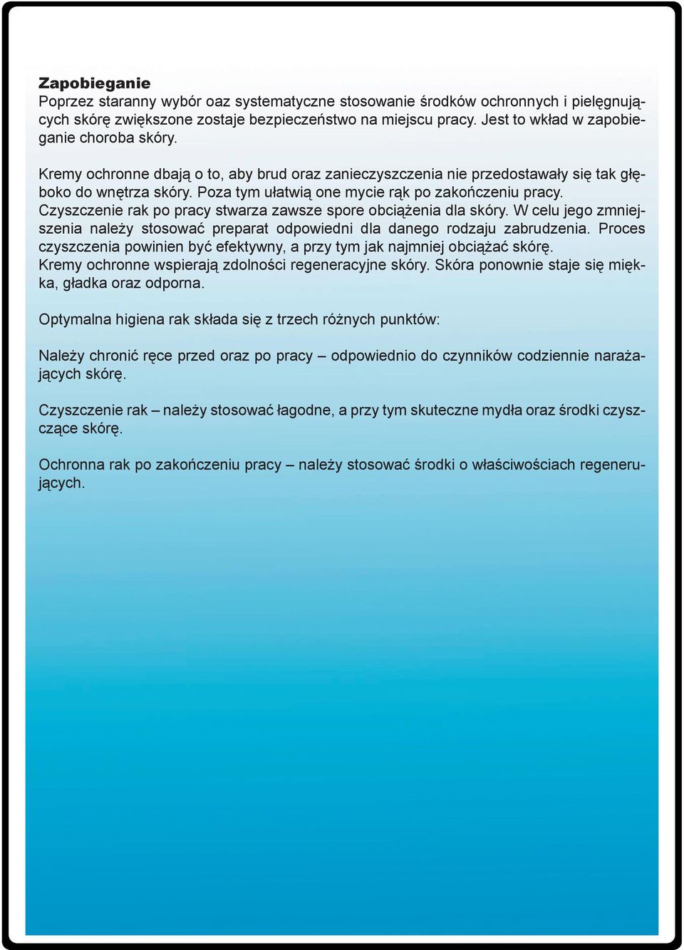 Poza tym ułatwią one mycie rąk po zakończeniu pracy. Czyszczenie rak po pracy stwarza zawsze spore obciążenia dla skóry.