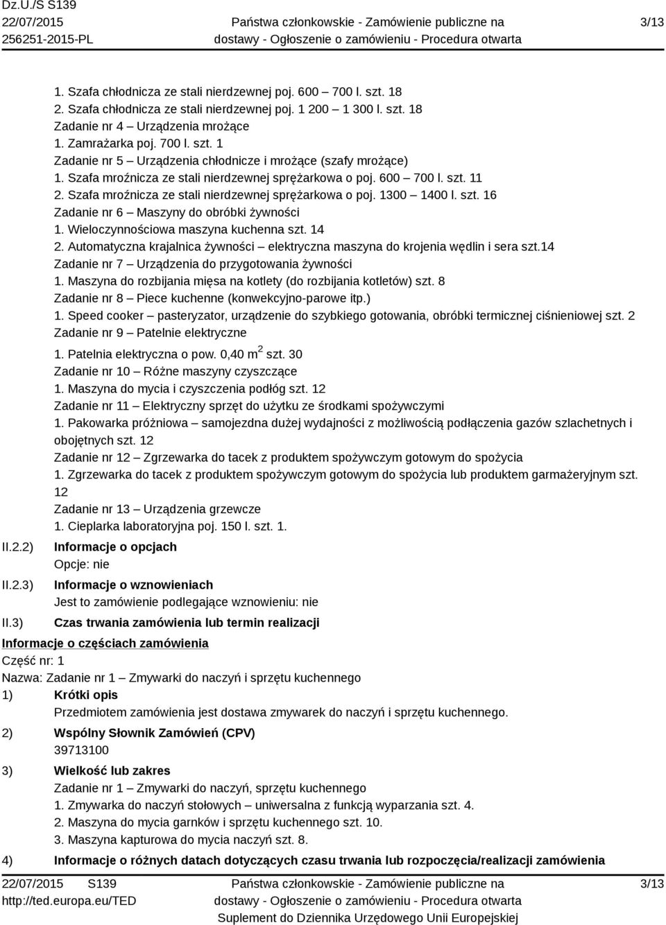 Szafa mroźnicza ze stali nierdzewnej sprężarkowa o poj. 1300 1400 l. szt. 16 Zadanie nr 6 Maszyny do obróbki żywności 1. Wieloczynnościowa maszyna kuchenna szt. 14 2.