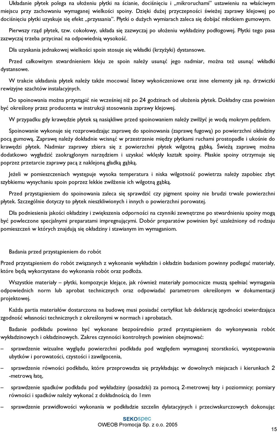 cokołowy, układa się zazwyczaj po ułożeniu wykładziny podłogowej. Płytki tego pasa zazwyczaj trzeba przycinać na odpowiednią wysokość.