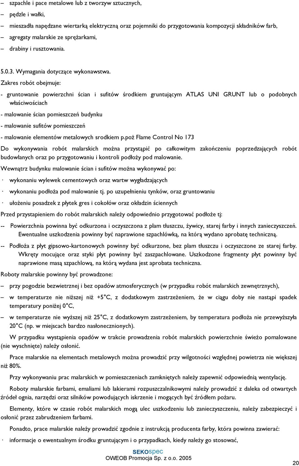 Zakres robót obejmuje: - gruntowanie powierzchni ścian i sufitów środkiem gruntującym ATLAS UNI GRUNT lub o podobnych właściwościach - malowanie ścian pomieszczeń budynku - malowanie sufitów