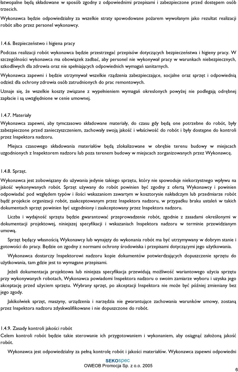 Bezpieczeństwo i higiena pracy Podczas realizacji robót wykonawca będzie przestrzegać przepisów dotyczących bezpieczeństwa i higieny pracy.