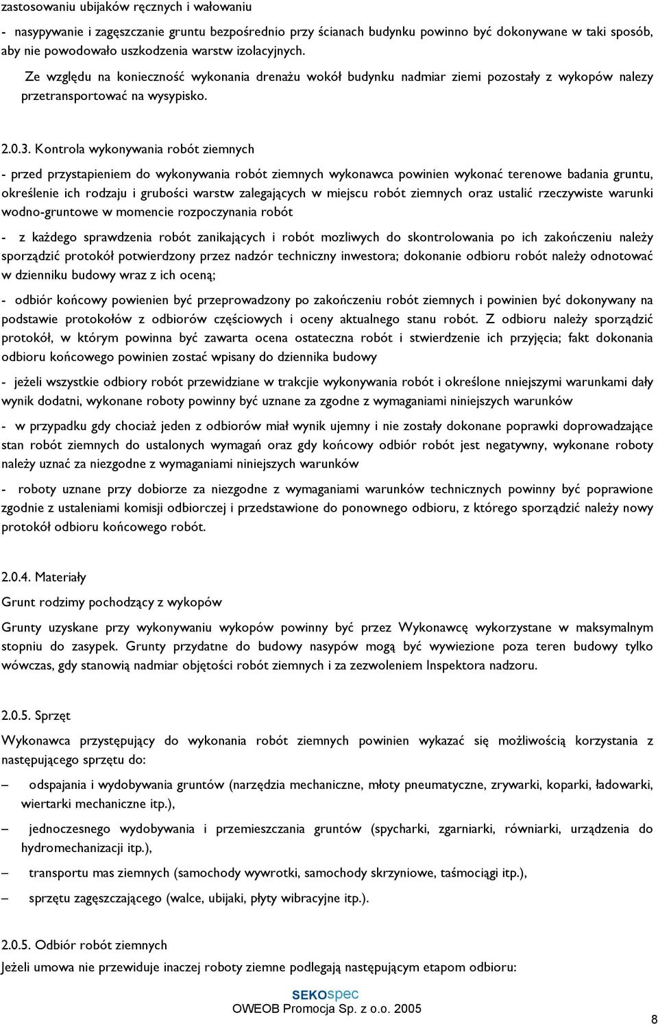 Kontrola wykonywania robót ziemnych - przed przystapieniem do wykonywania robót ziemnych wykonawca powinien wykonać terenowe badania gruntu, określenie ich rodzaju i grubości warstw zalegających w