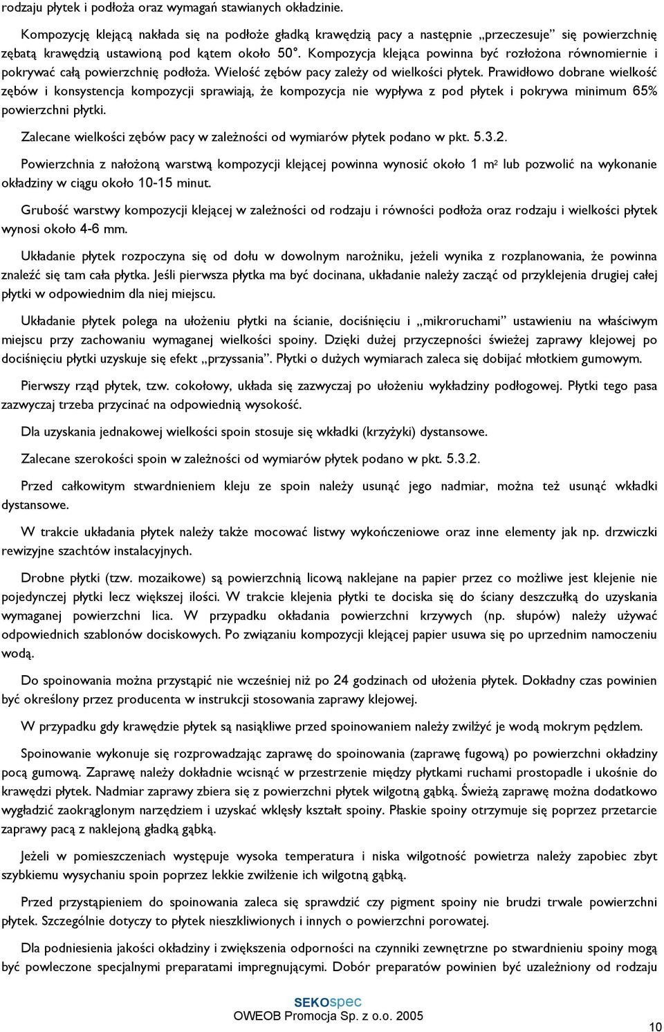 Kompozycja klejąca powinna być rozłożona równomiernie i pokrywać całą powierzchnię podłoża. Wielość zębów pacy zależy od wielkości płytek.