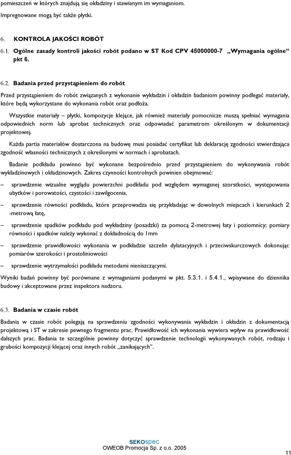 Badania przed przystąpieniem do robót Przed przystąpieniem do robót związanych z wykonanie wykładzin i okładzin badaniom powinny podlegać materiały, które będą wykorzystane do wykonania robót oraz