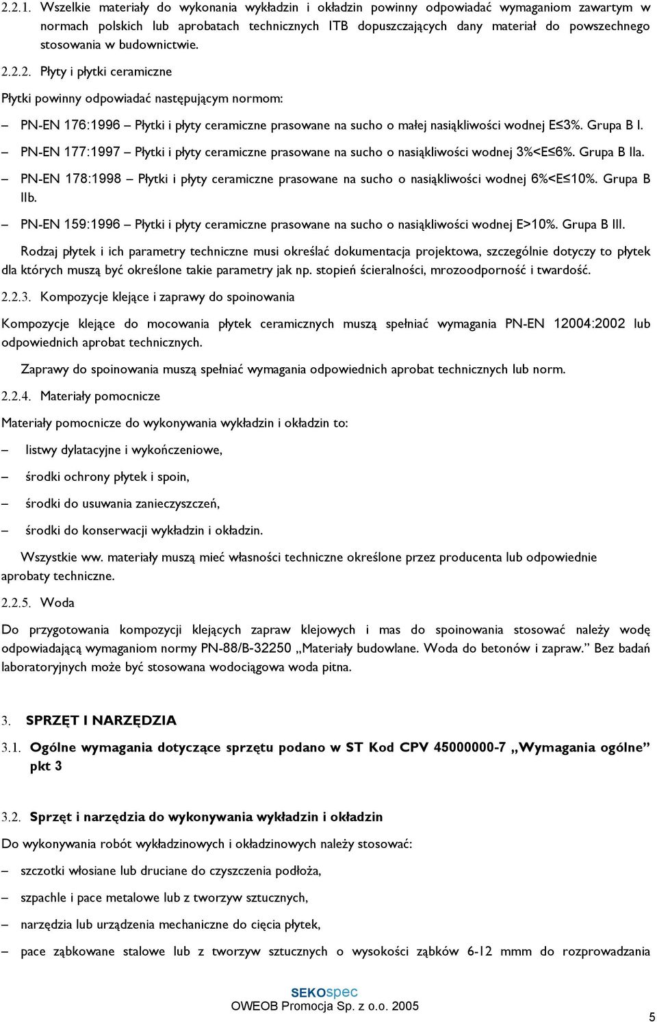 w budownictwie. 2.2.2. Płyty i płytki ceramiczne Płytki powinny odpowiadać następującym normom: PN-EN 176:1996 Płytki i płyty ceramiczne prasowane na sucho o małej nasiąkliwości wodnej E 3%.