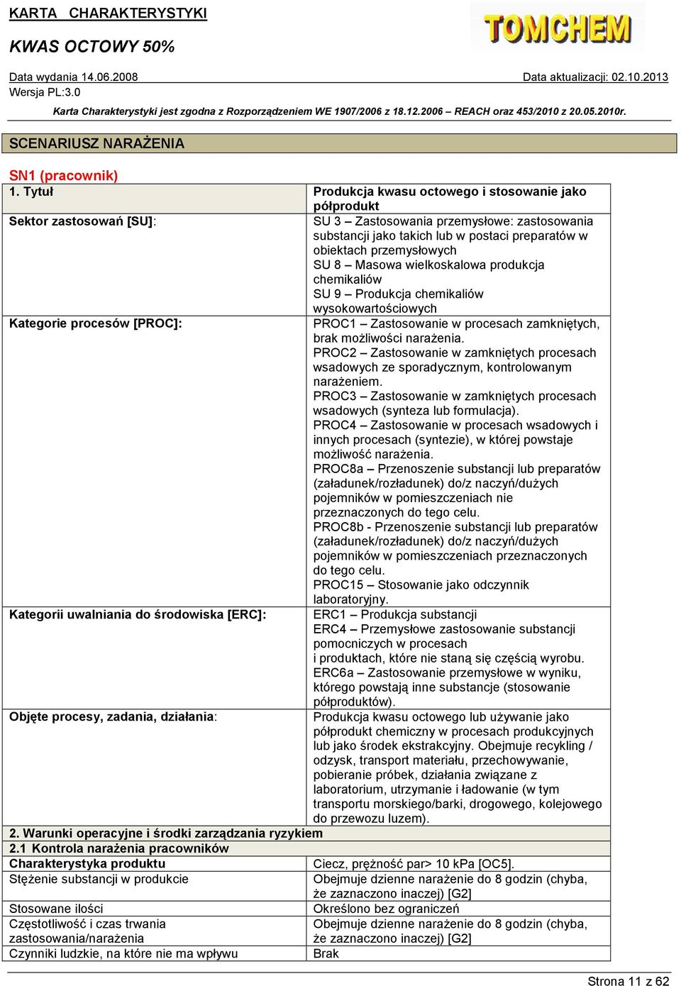 przemysłowych SU 8 Masowa wielkoskalowa produkcja chemikaliów SU 9 Produkcja chemikaliów wysokowartościowych Kategorie procesów [PROC]: PROC1 Zastosowanie w procesach zamkniętych, brak moŝliwości