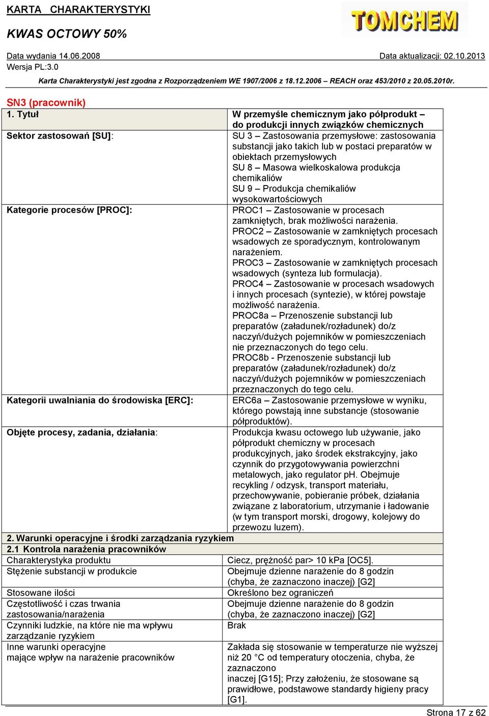 preparatów w obiektach przemysłowych SU 8 Masowa wielkoskalowa produkcja chemikaliów SU 9 Produkcja chemikaliów wysokowartościowych Kategorie procesów [PROC]: PROC1 Zastosowanie w procesach