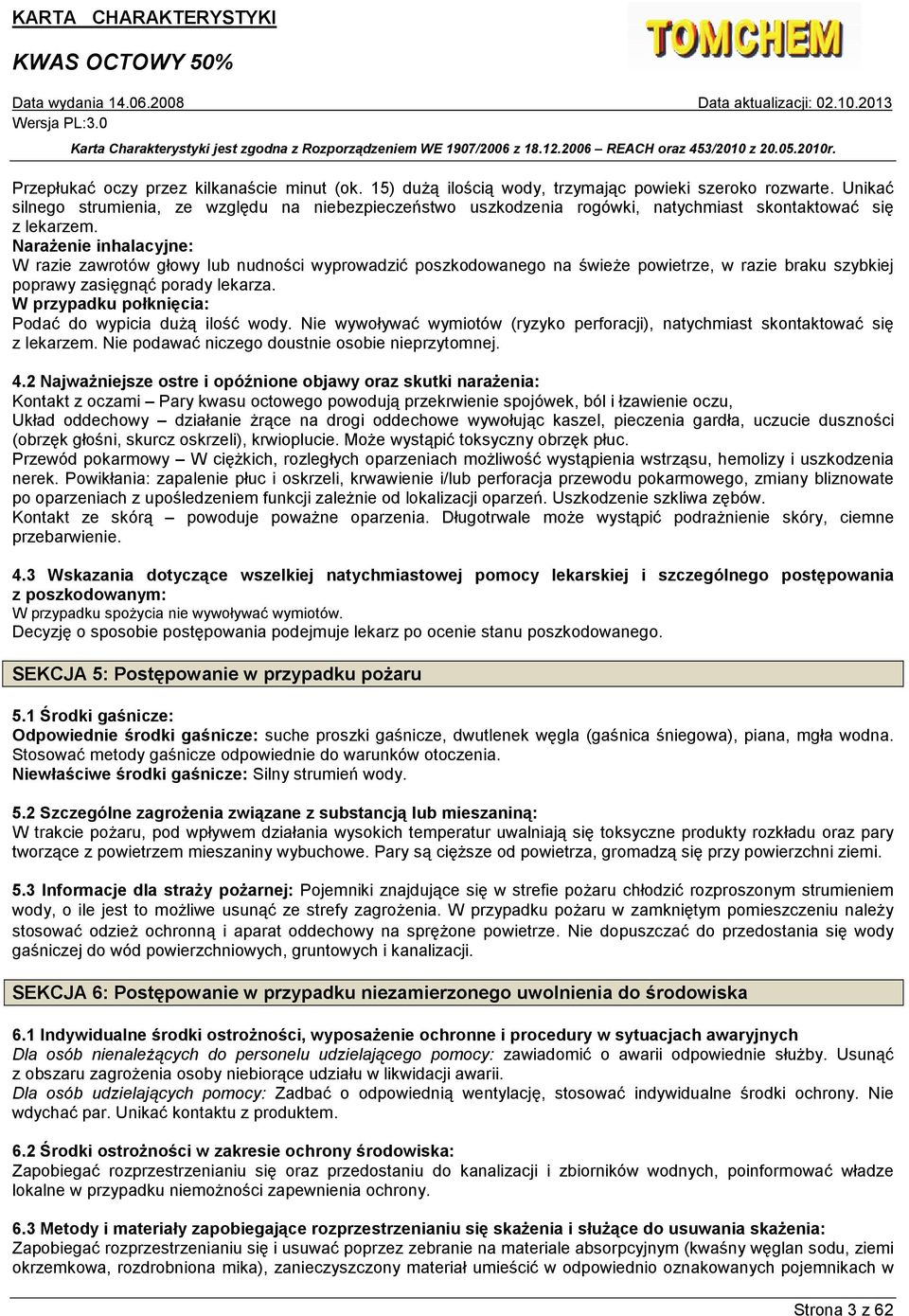 NaraŜenie inhalacyjne: W razie zawrotów głowy lub nudności wyprowadzić poszkodowanego na świeŝe powietrze, w razie braku szybkiej poprawy zasięgnąć porady lekarza.