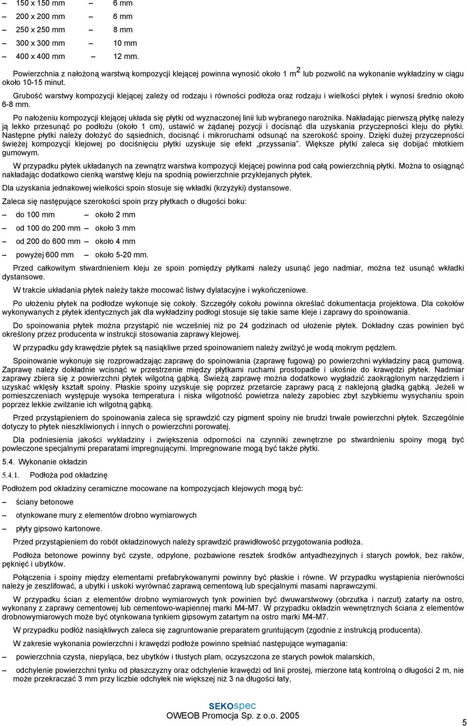 Grubość warstwy kompozycji klejącej zaleŝy od rodzaju i równości podłoŝa oraz rodzaju i wielkości płytek i wynosi średnio około 6-8 mm.