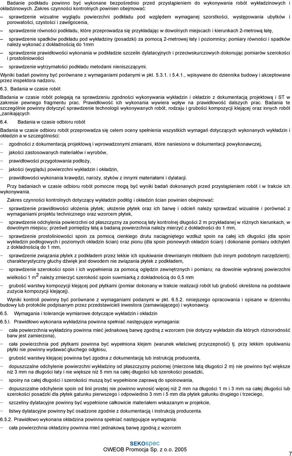 sprawdzenie równości podkładu, które przeprowadza się przykładając w dowolnych miejscach i kierunkach 2-metrową łatę, sprawdzenie spadków podkładu pod wykładziny (posadzki) za pomocą 2-metrowej łaty