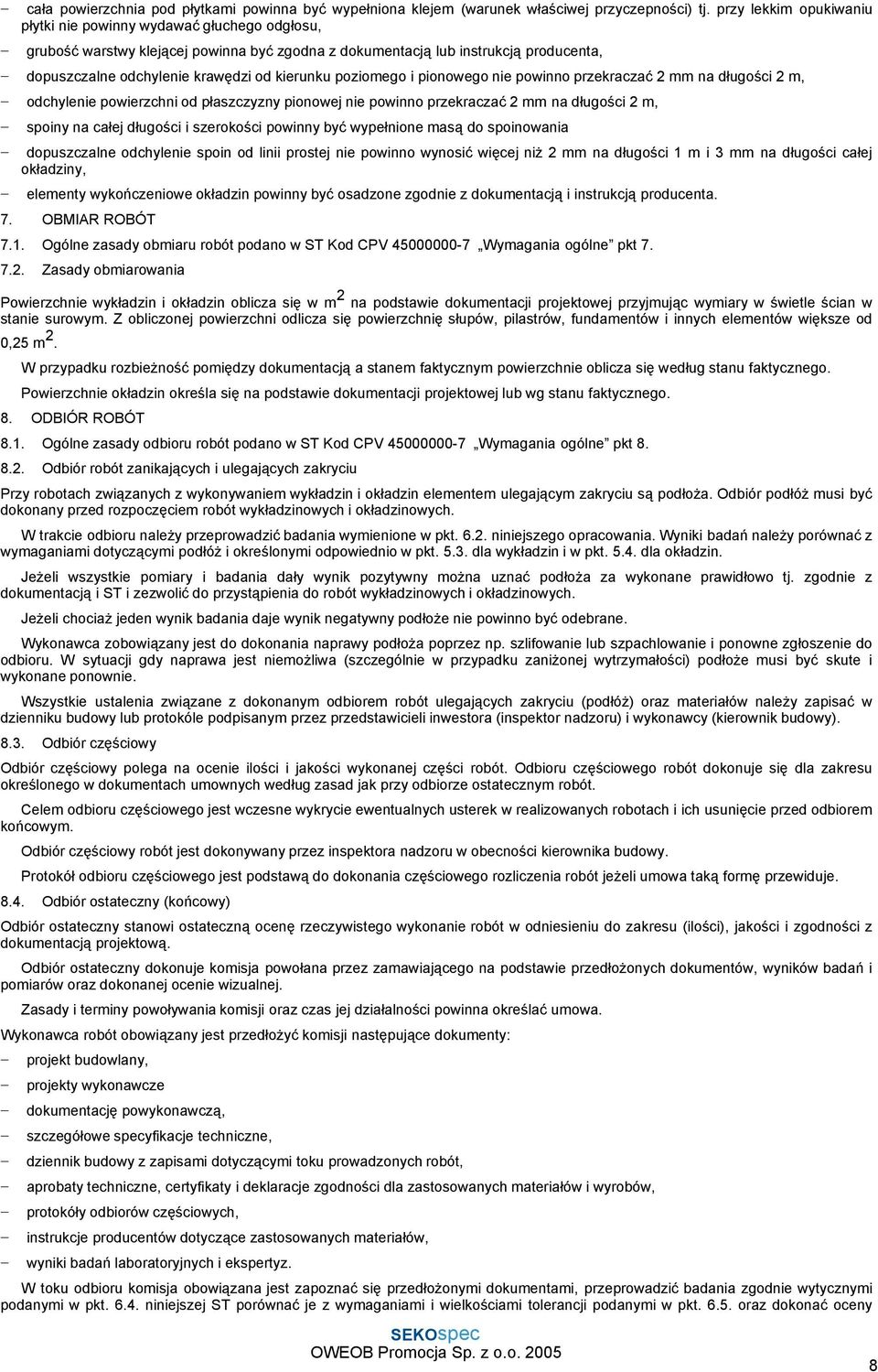 poziomego i pionowego nie powinno przekraczać 2 mm na długości 2 m, odchylenie powierzchni od płaszczyzny pionowej nie powinno przekraczać 2 mm na długości 2 m, spoiny na całej długości i szerokości