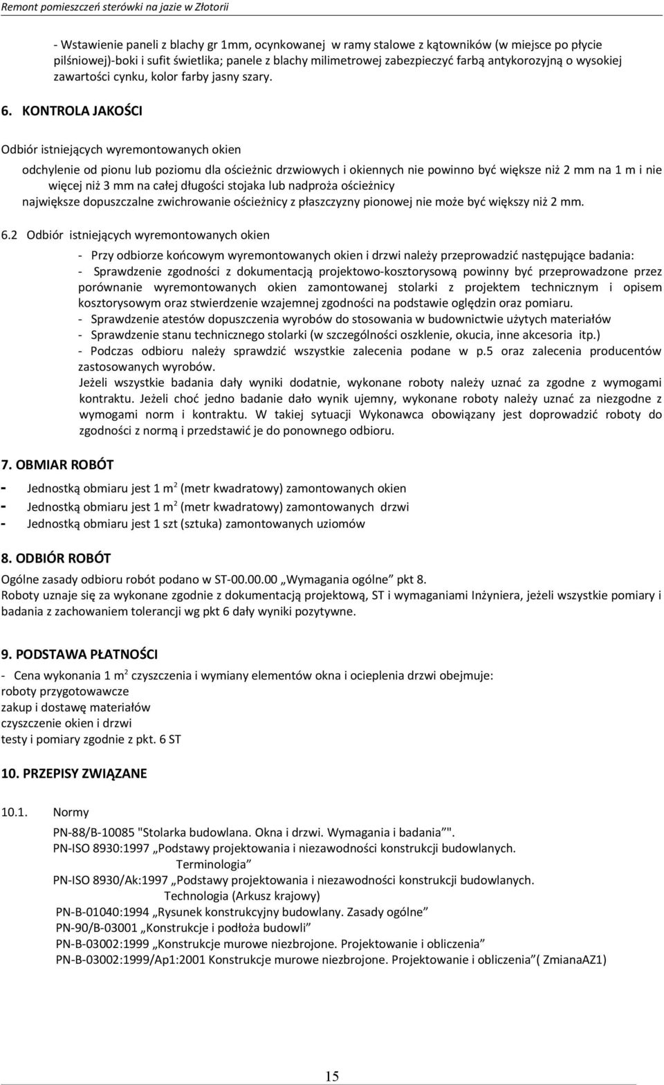 KONTROLA JAKOŚCI Odbiór istniejących wyremontowanych okien odchylenie od pionu lub poziomu dla ościeżnic drzwiowych i okiennych nie powinno być większe niż 2 mm na 1 m i nie więcej niż 3 mm na całej