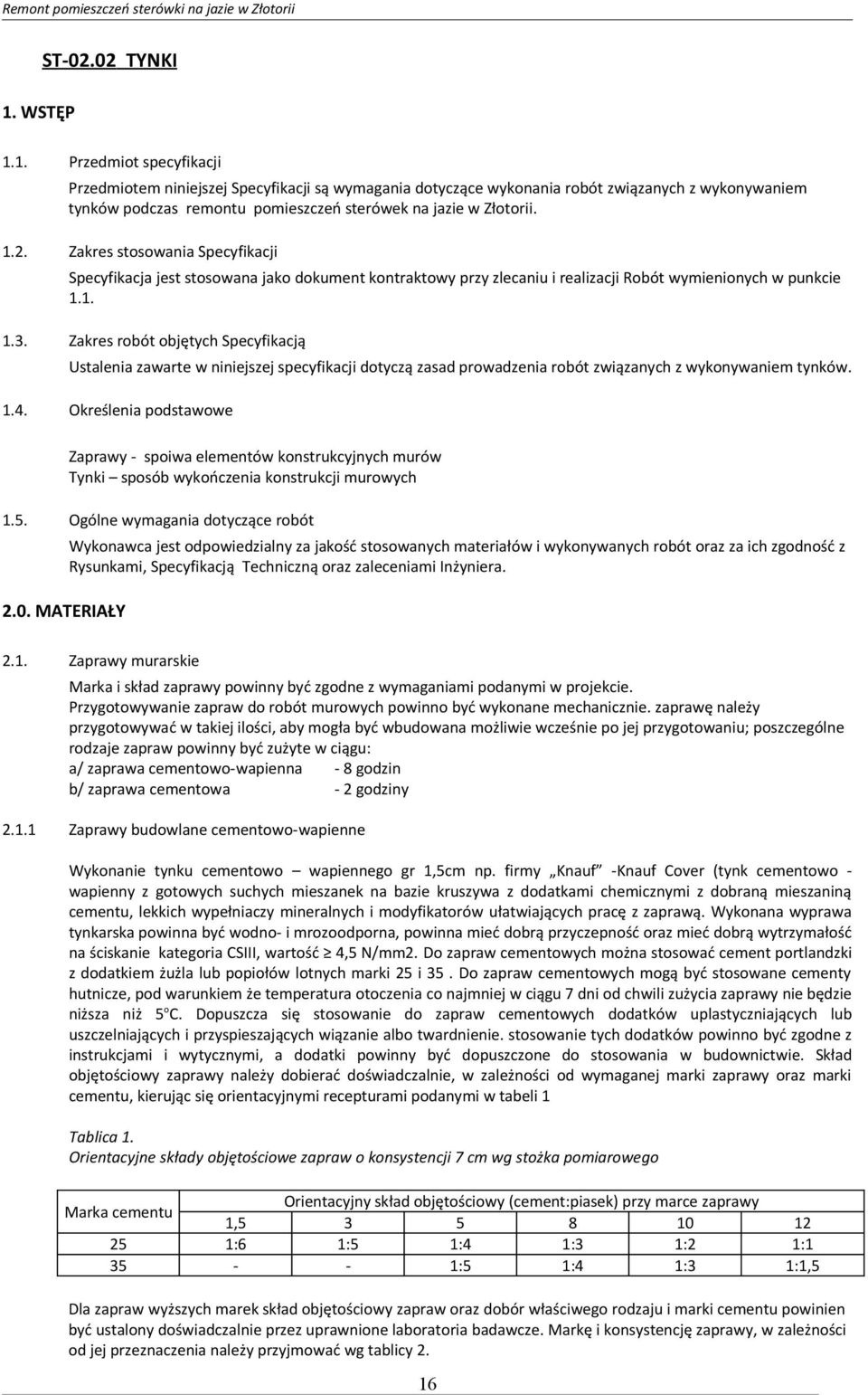 1.2. Zakres stosowania Specyfikacji Specyfikacja jest stosowana jako dokument kontraktowy przy zlecaniu i realizacji Robót wymienionych w punkcie 1.1. 1.3.